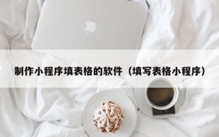 六盘水制作小程序填表格的软件（填写表格小程序）