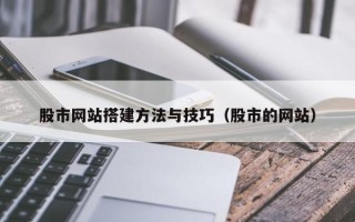 六盘水股市网站搭建方法与技巧（股市的网站）